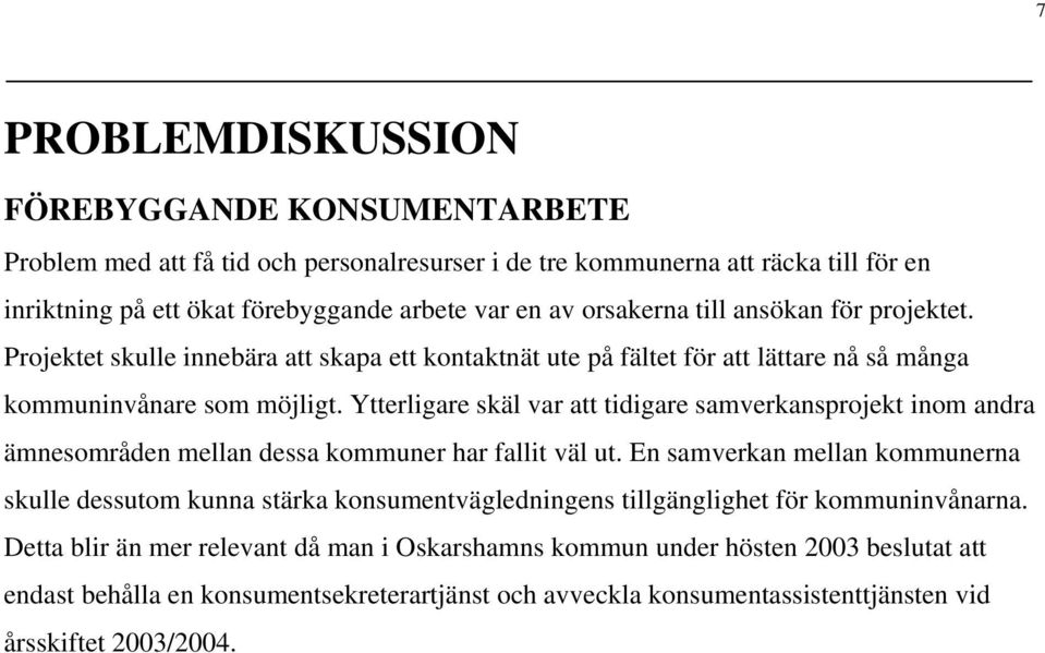 Ytterligare skäl var att tidigare samverkansprojekt inom andra ämnesområden mellan dessa kommuner har fallit väl ut.