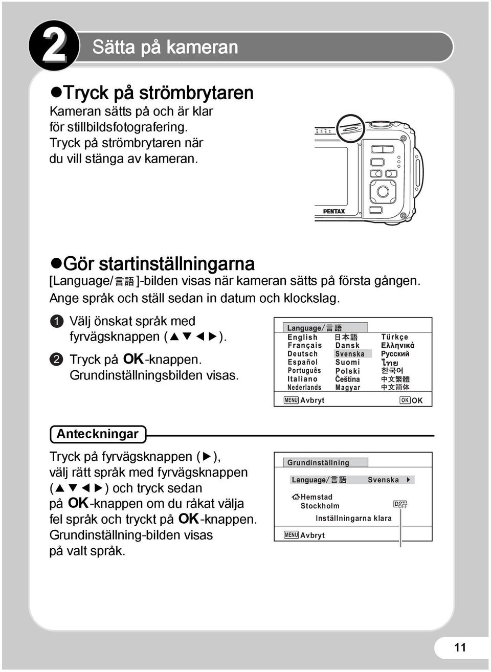 1 Välj önskat språk med fyrvägsknappen (2345). 2 Tryck på 4-knappen. Grundinställningsbilden visas.