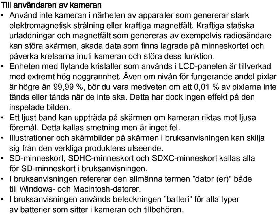 dess funktion. Enheten med flytande kristaller som används i LCD-panelen är tillverkad med extremt hög noggrannhet.