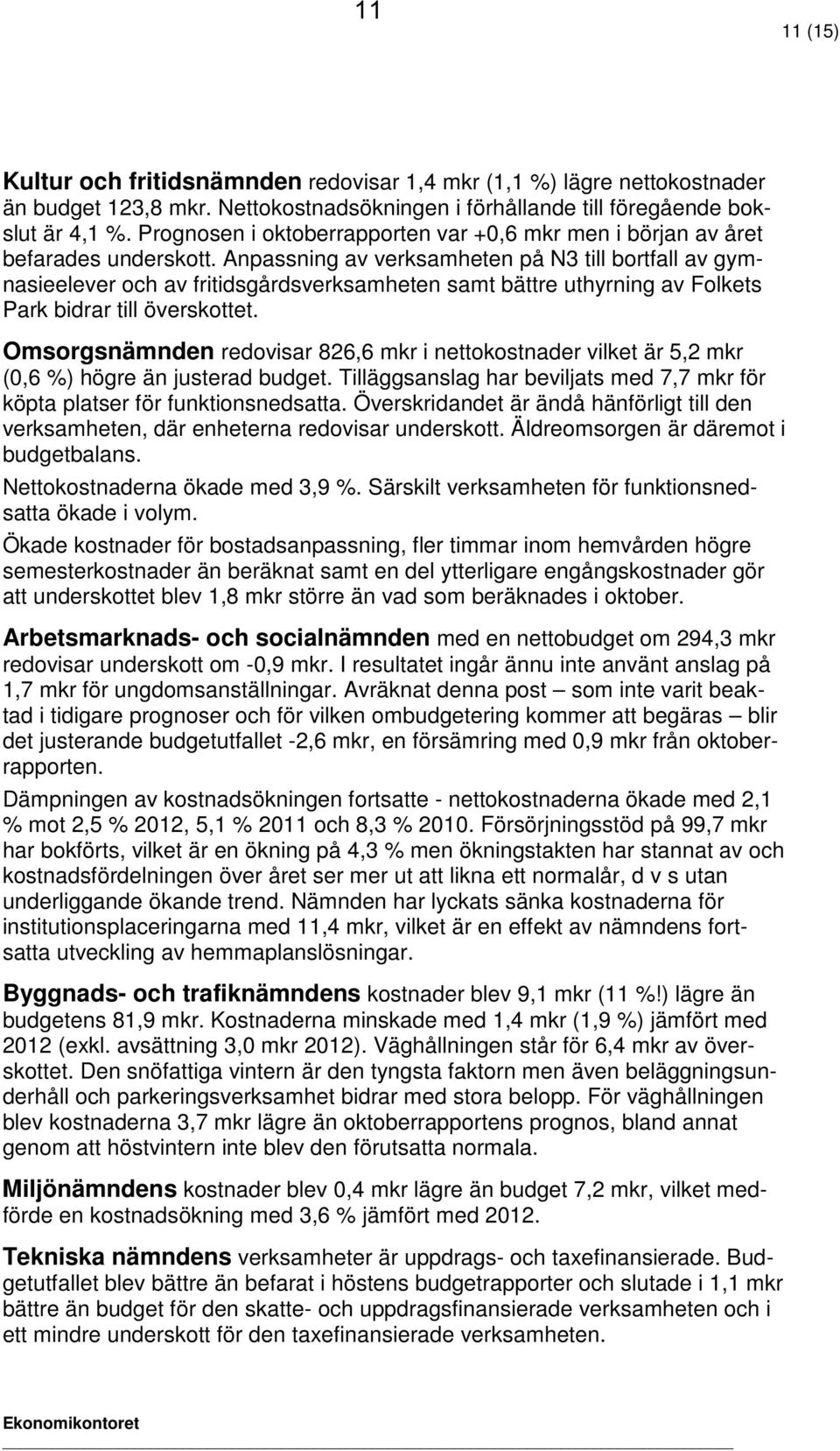 Anpassning av verksamheten på N3 till bortfall av gymnasieelever och av fritidsgårdsverksamheten samt bättre uthyrning av Folkets Park bidrar till överskottet.