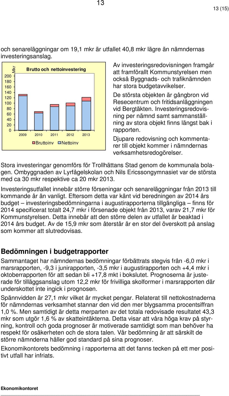 Byggnads- och trafiknämnden har stora budgetavvikelser. De största objekten är gångbron vid Resecentrum och fritidsanläggningen vid Bergtäkten.