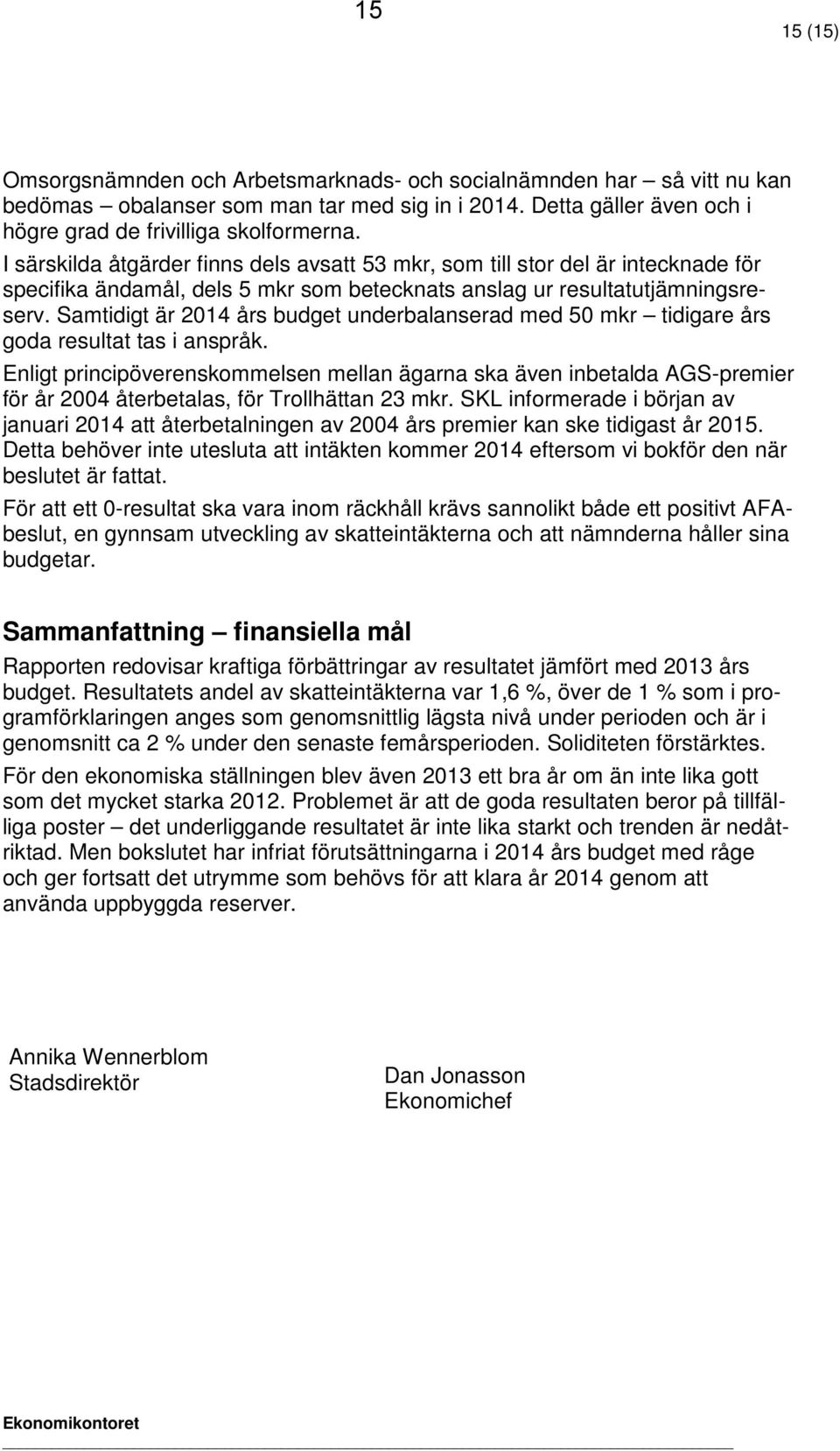 Samtidigt är 2014 års budget underbalanserad med 50 mkr tidigare års goda resultat tas i anspråk.