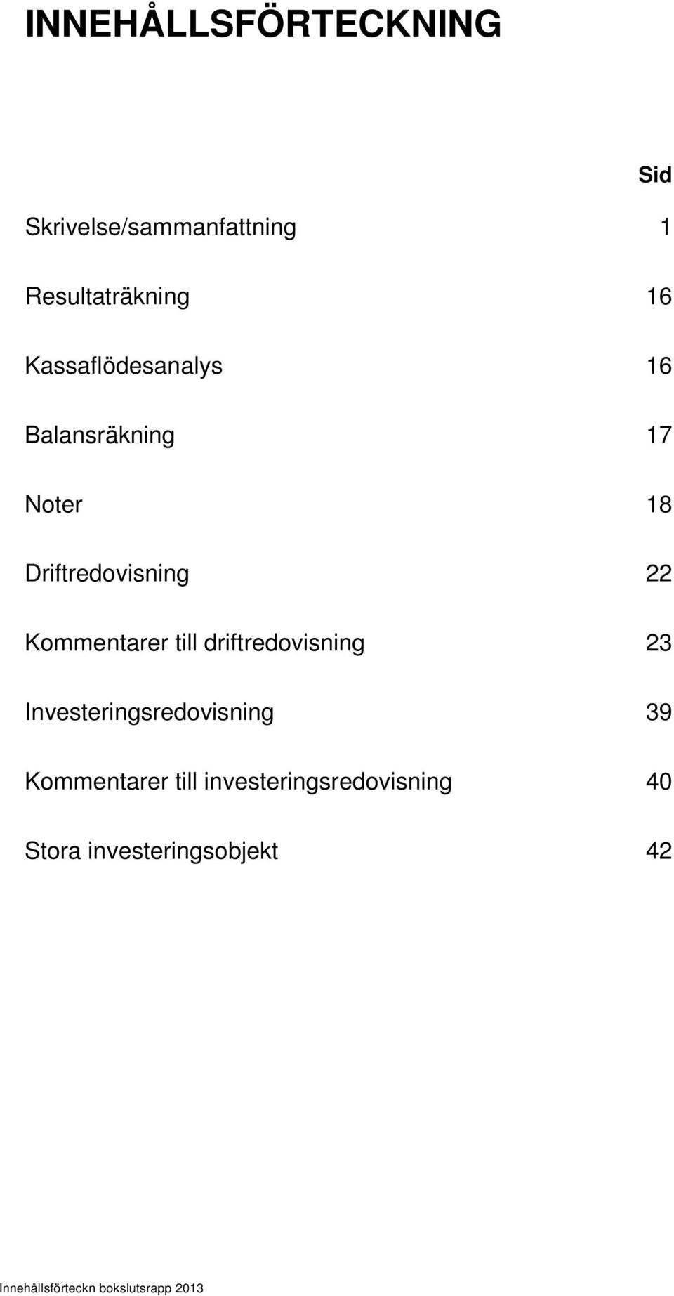 Kommentarer till driftredovisning 23 Investeringsredovisning 39 Kommentarer