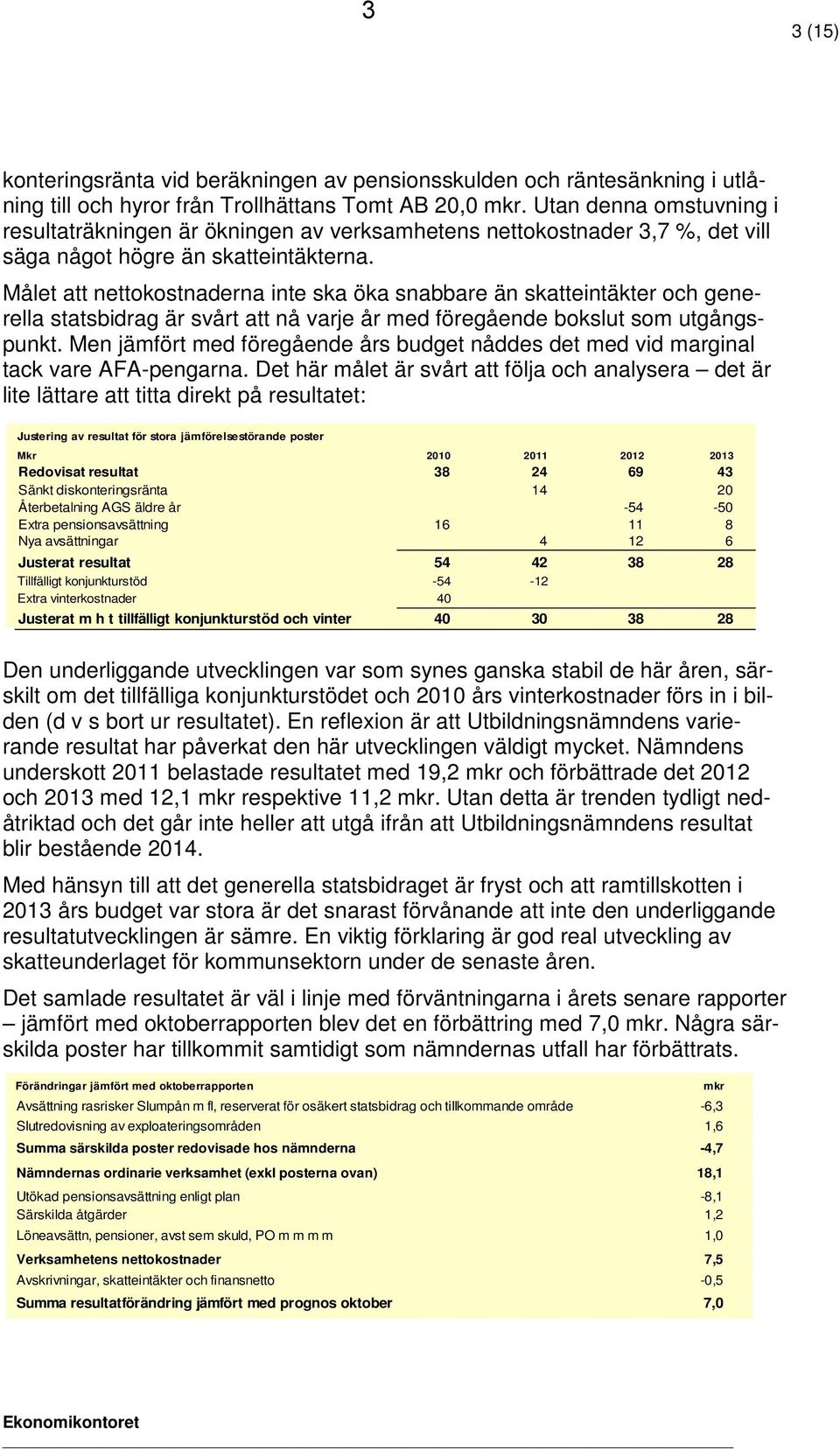 Målet att nettokostnaderna inte ska öka snabbare än skatteintäkter och generella statsbidrag är svårt att nå varje år med föregående bokslut som utgångspunkt.