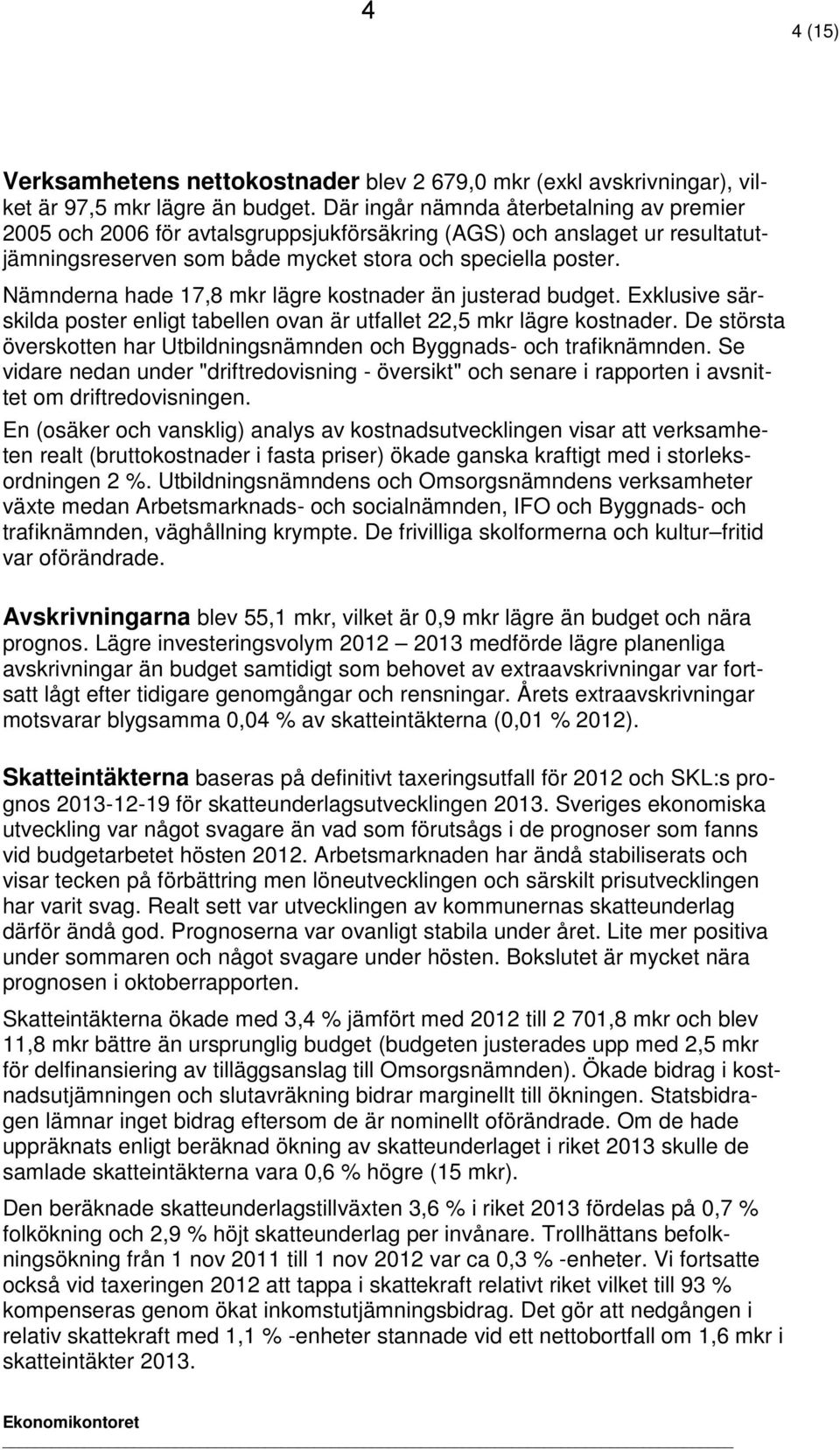 Nämnderna hade 17,8 mkr lägre kostnader än justerad budget. Exklusive särskilda poster enligt tabellen ovan är utfallet 22,5 mkr lägre kostnader.