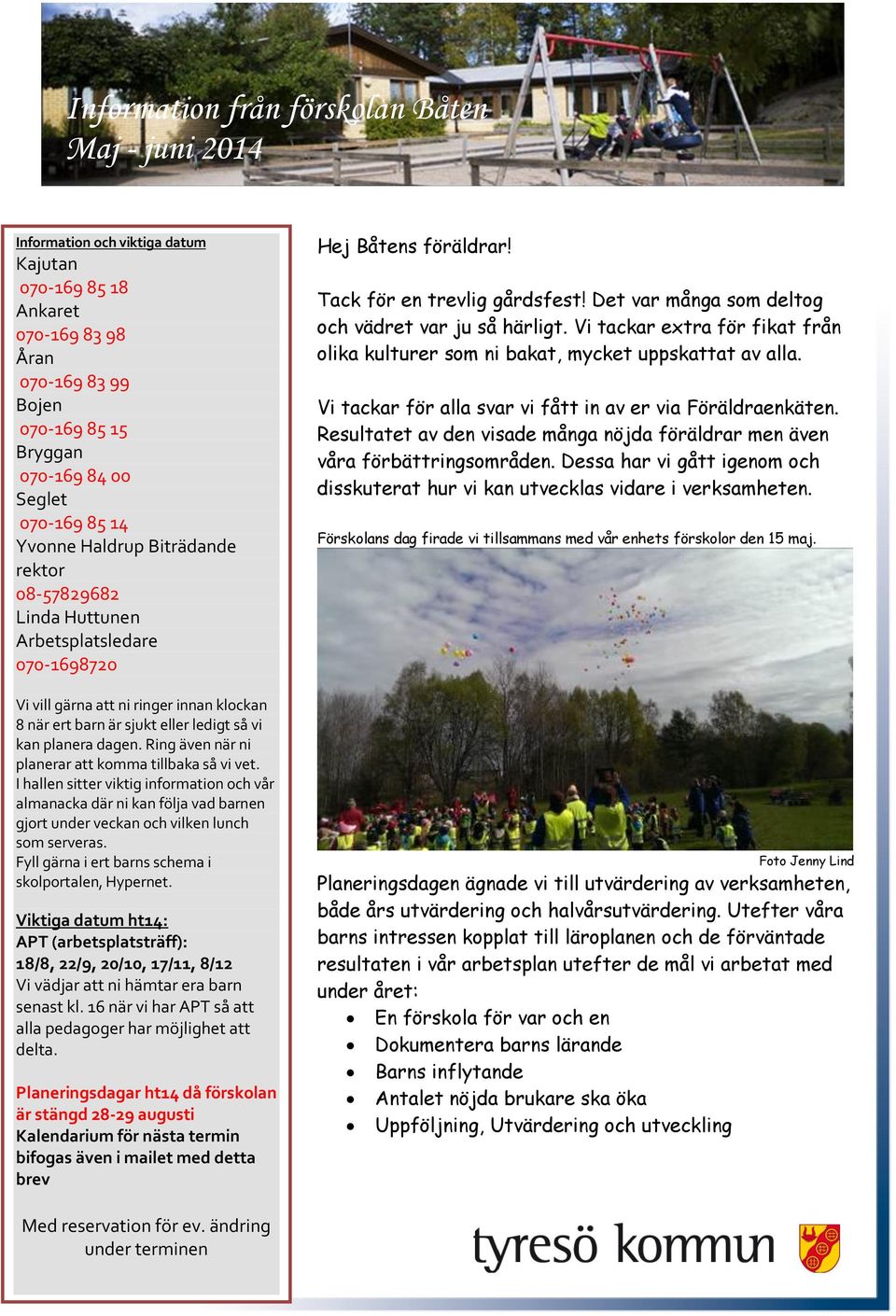 Ring även när ni planerar att komma tillbaka så vi vet. I hallen sitter viktig information och vår almanacka där ni kan följa vad barnen gjort under veckan och vilken lunch som serveras.