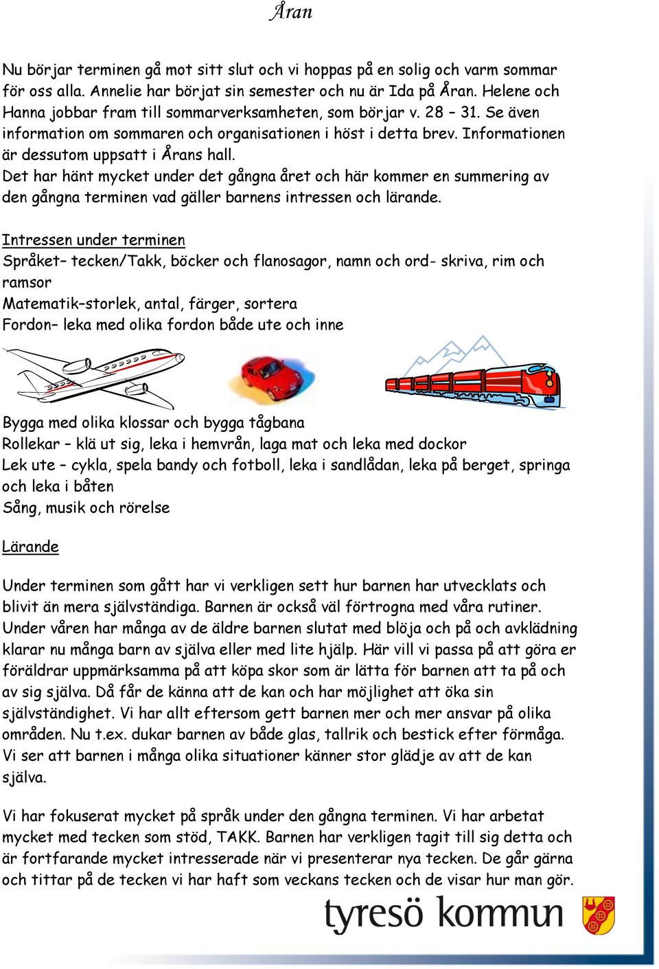 Det har hänt mycket under det gångna året och här kommer en summering av den gångna terminen vad gäller barnens intressen och lärande.