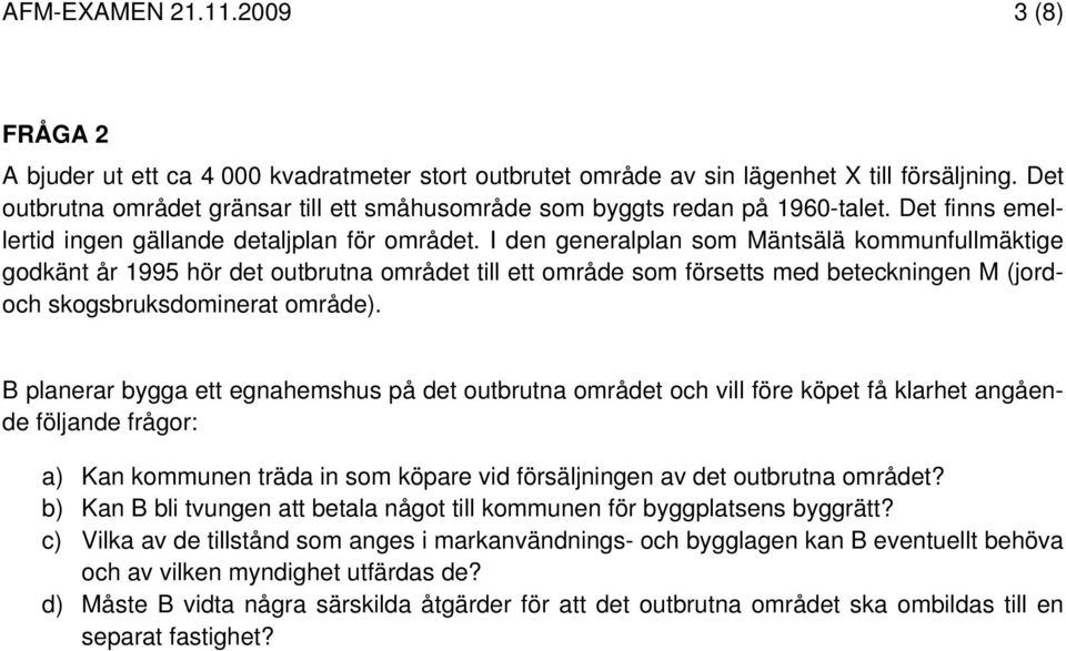 I den generalplan som Mäntsälä kommunfullmäktige godkänt år 1995 hör det outbrutna området till ett område som försetts med beteckningen M (jordoch skogsbruksdominerat område).