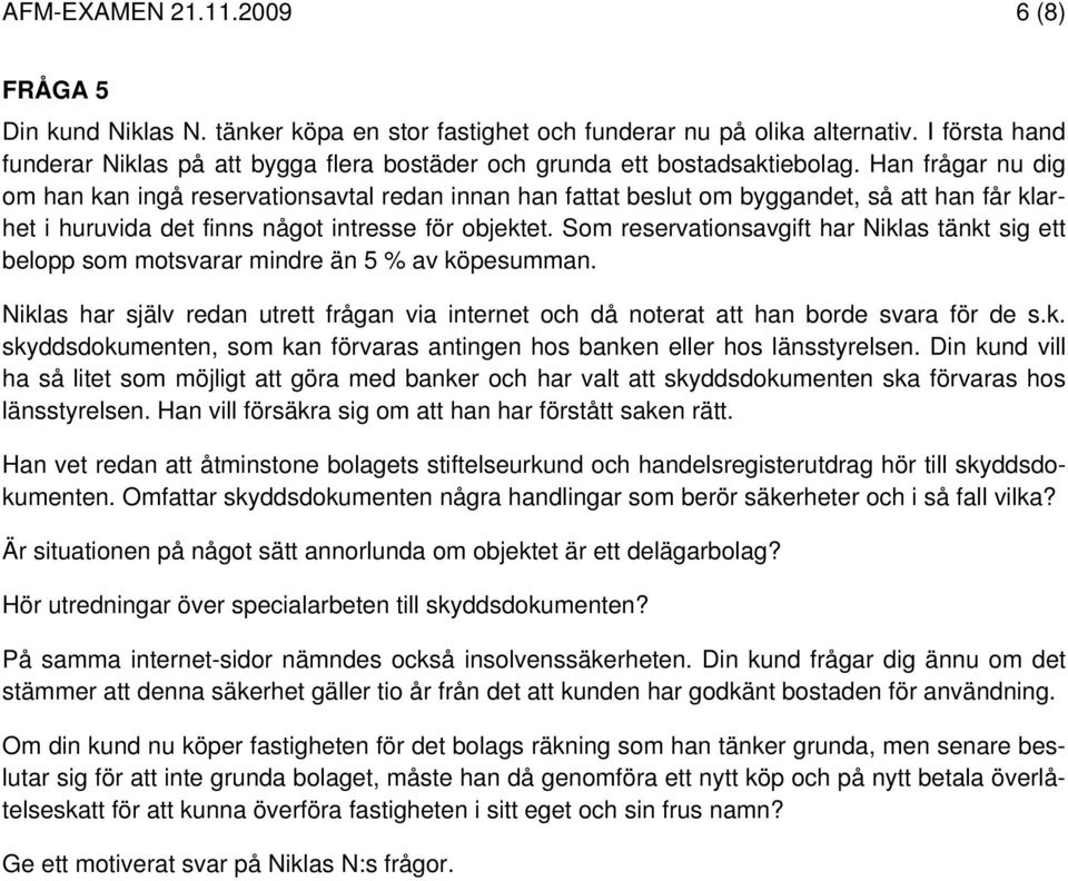 Han frågar nu dig om han kan ingå reservationsavtal redan innan han fattat beslut om byggandet, så att han får klarhet i huruvida det finns något intresse för objektet.