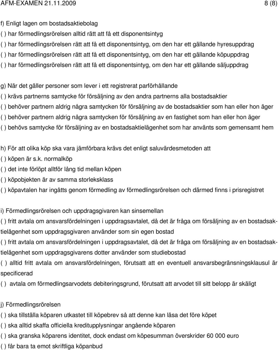 hyresuppdrag ( ) har förmedlingsrörelsen rätt att få ett disponentsintyg, om den har ett gällande köpuppdrag ( ) har förmedlingsrörelsen rätt att få ett disponentsintyg, om den har ett gällande