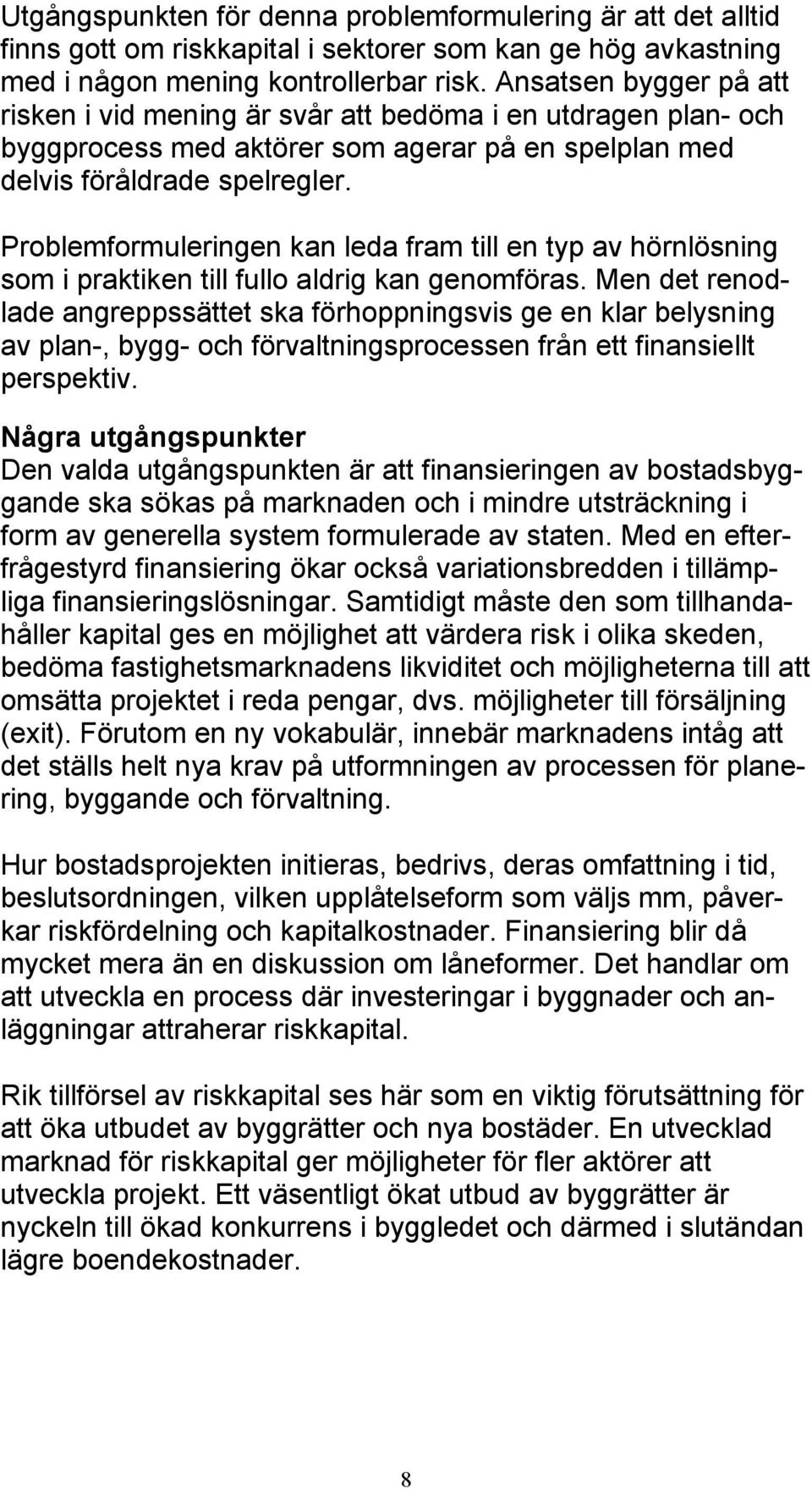 Problemformuleringen kan leda fram till en typ av hörnlösning som i praktiken till fullo aldrig kan genomföras.