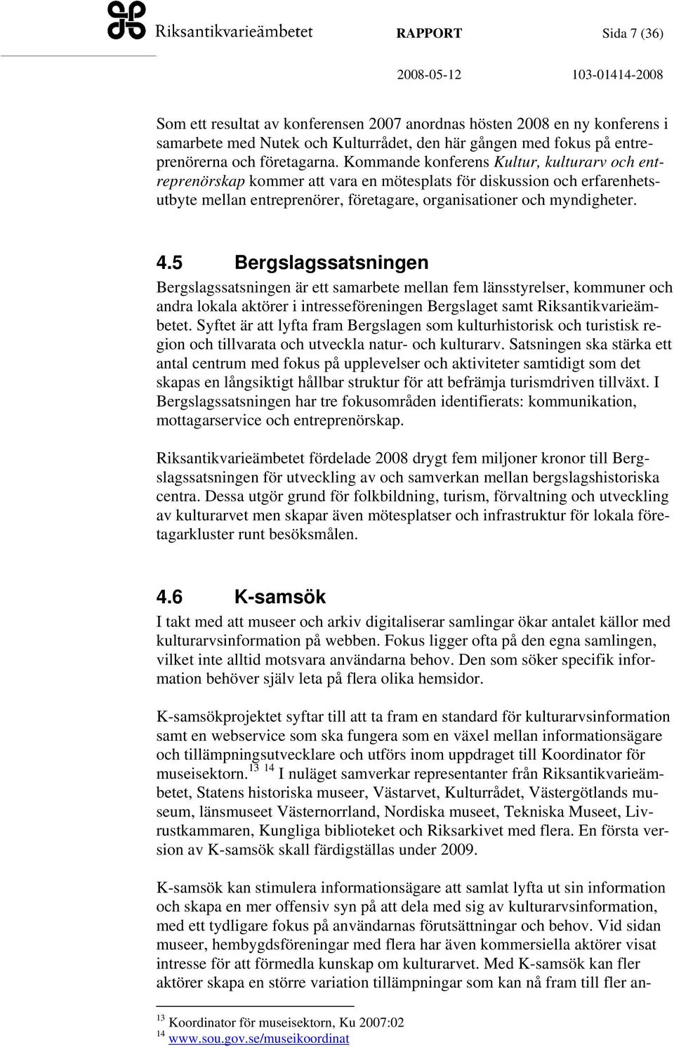 5 Bergslagssatsningen Bergslagssatsningen är ett samarbete mellan fem länsstyrelser, kommuner och andra lokala aktörer i intresseföreningen Bergslaget samt Riksantikvarieämbetet.