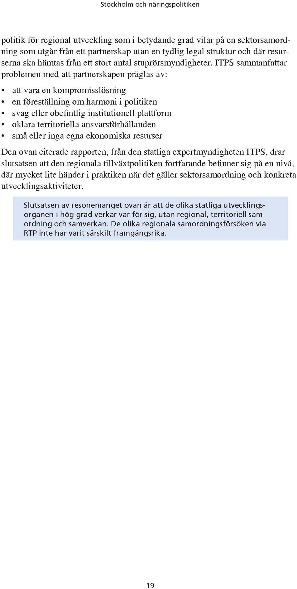 ITPS sammanfattar problemen med att partnerskapen präglas av: att vara en kompromisslösning en föreställning om harmoni i politiken svag eller obefintlig institutionell plattform oklara territoriella