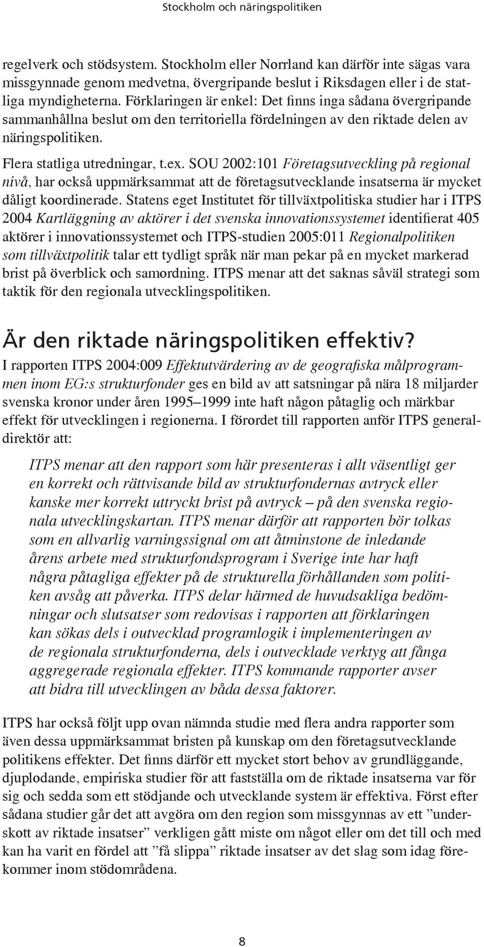 SOU 2002:101 Företagsutveckling på regional nivå, har också uppmärksammat att de företagsutvecklande insatserna är mycket dåligt koordinerade.