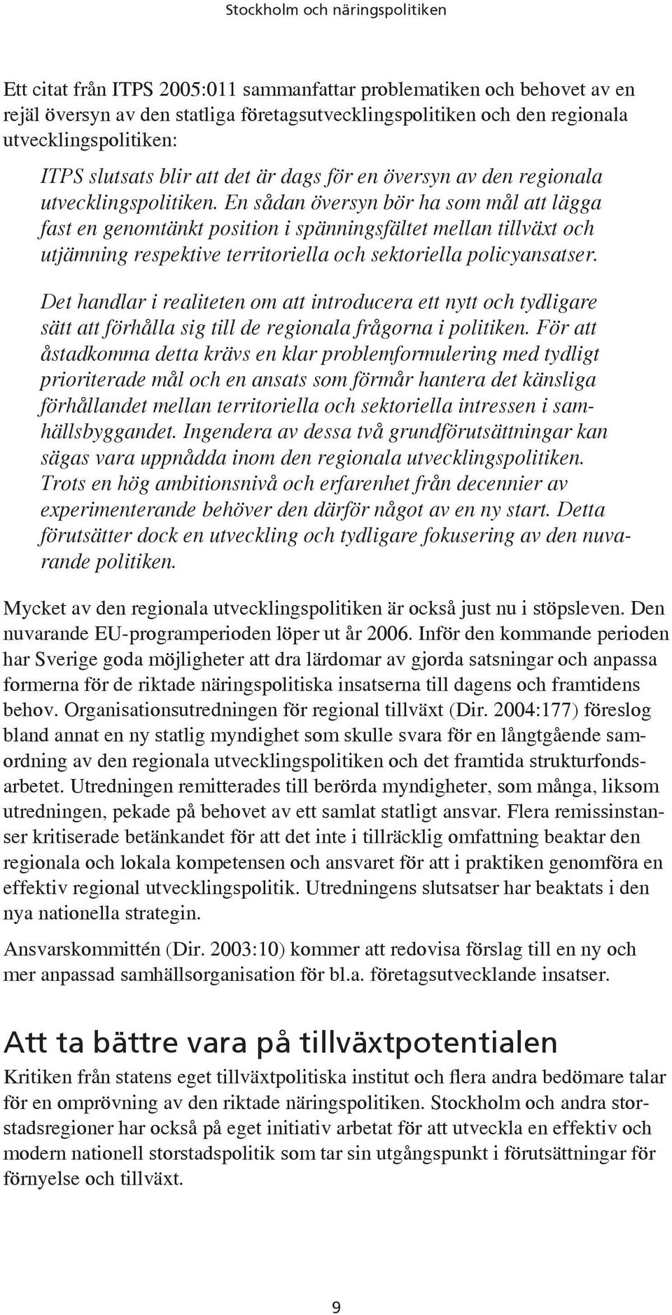 En sådan översyn bör ha som mål att lägga fast en genomtänkt position i spänningsfältet mellan tillväxt och utjämning respektive territoriella och sektoriella policyansatser.