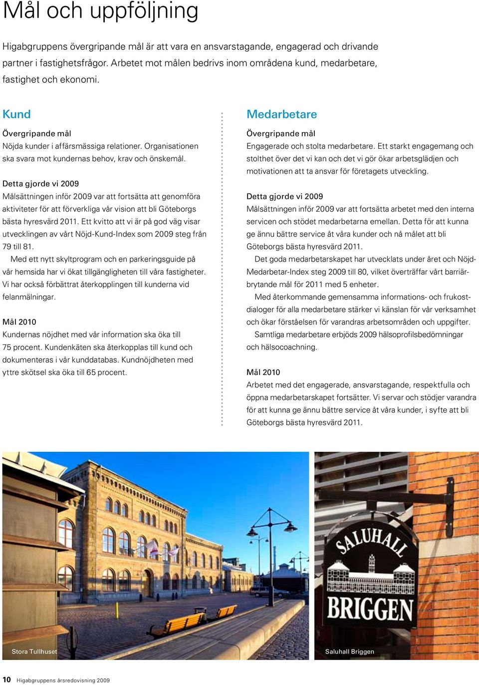 Organisationen ska svara mot kundernas behov, krav och önskemål.