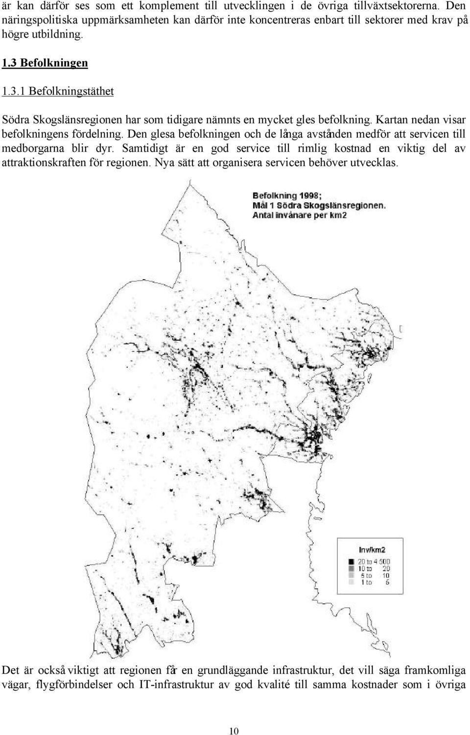 Befolkningen 1.3.1 Befolkningstäthet Södra Skogslänsregionen har som tidigare nämnts en mycket gles befolkning. Kartan nedan visar befolkningens fördelning.