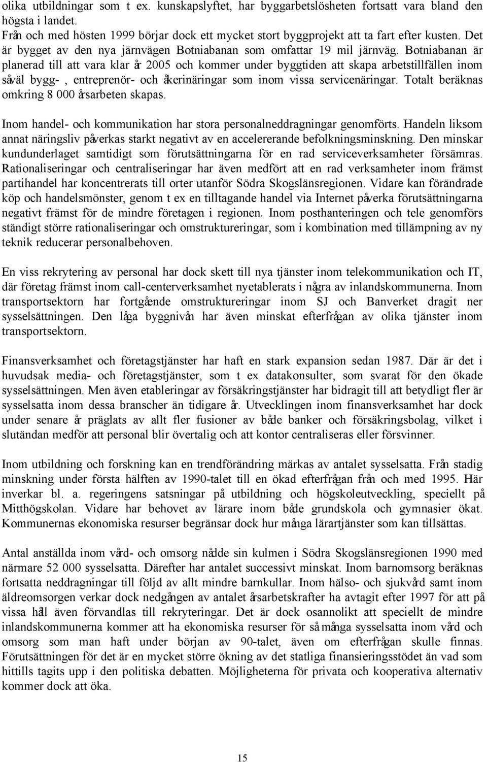 Botniabanan är planerad till att vara klar år 2005 och kommer under byggtiden att skapa arbetstillfällen inom såväl bygg-, entreprenör- och åkerinäringar som inom vissa servicenäringar.