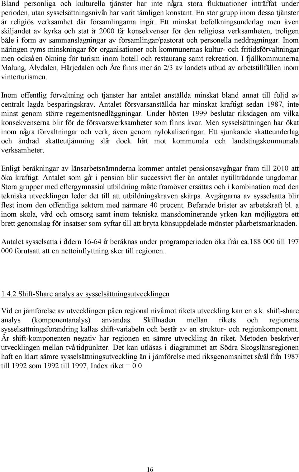 Ett minskat befolkningsunderlag men även skiljandet av kyrka och stat år 2000 får konsekvenser för den religiösa verksamheten, troligen både i form av sammanslagningar av församlingar/pastorat och