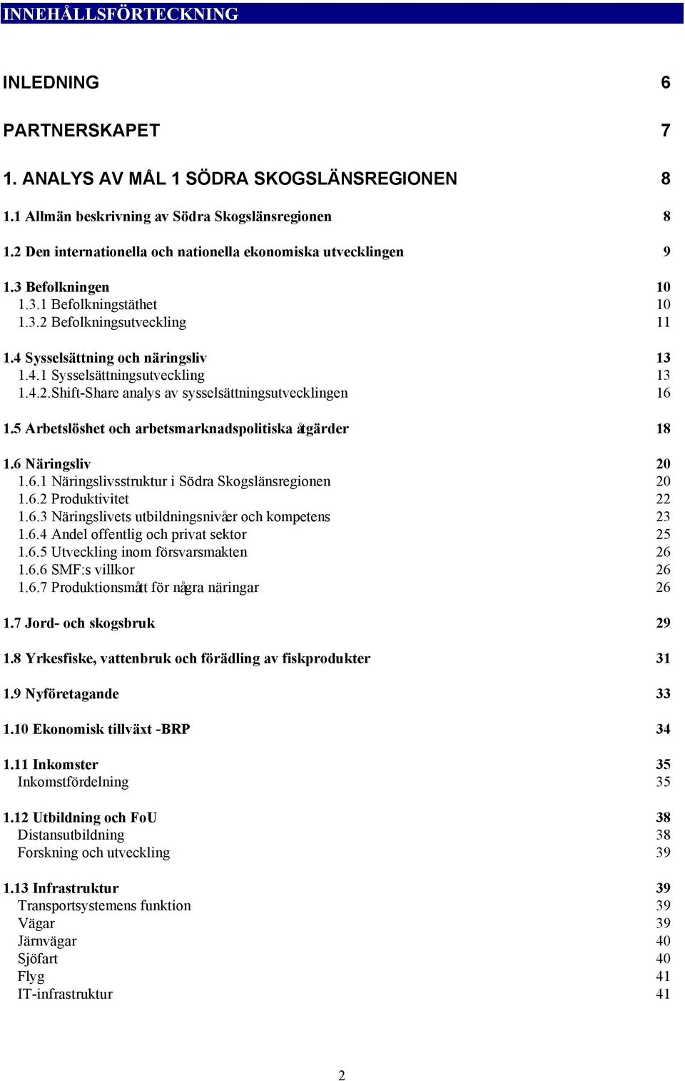 4.2.Shift-Share analys av sysselsättningsutvecklingen 16 1.5 Arbetslöshet och arbetsmarknadspolitiska åtgärder 18 1.6 Näringsliv 20 1.6.1 Näringslivsstruktur i Södra Skogslänsregionen 20 1.6.2 Produktivitet 22 1.