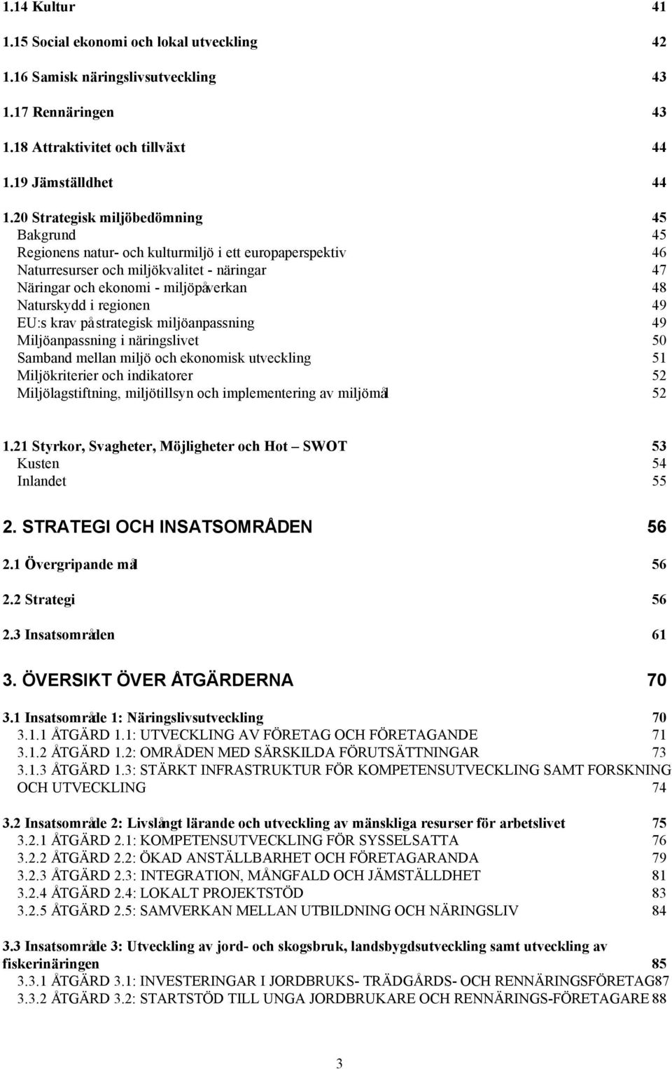 i regionen 49 EU:s krav på strategisk miljöanpassning 49 Miljöanpassning i näringslivet 50 Samband mellan miljö och ekonomisk utveckling 51 Miljökriterier och indikatorer 52 Miljölagstiftning,