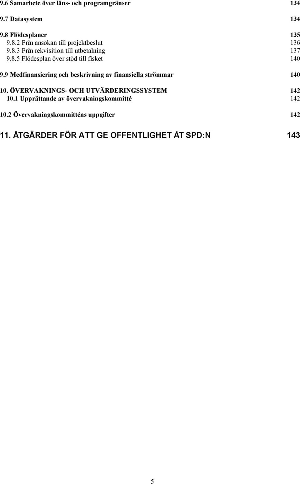 9 Medfinansiering och beskrivning av finansiella strömmar 140 10. ÖVERVAKNINGS- OCH UTVÄRDERINGSSYSTEM 142 10.