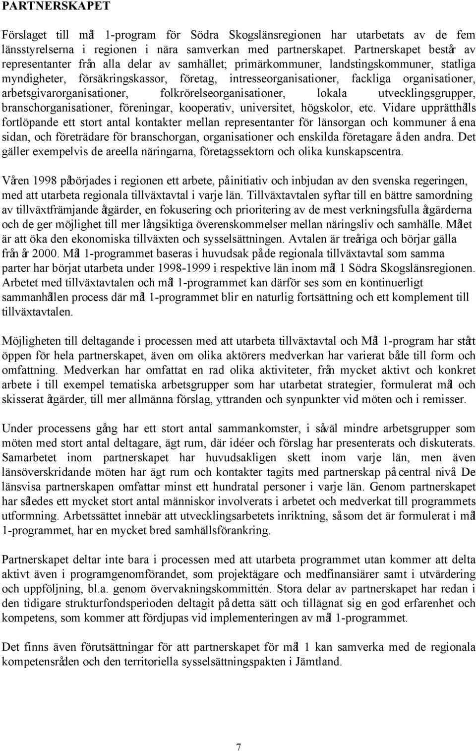 organisationer, arbetsgivarorganisationer, folkrörelseorganisationer, lokala utvecklingsgrupper, branschorganisationer, föreningar, kooperativ, universitet, högskolor, etc.