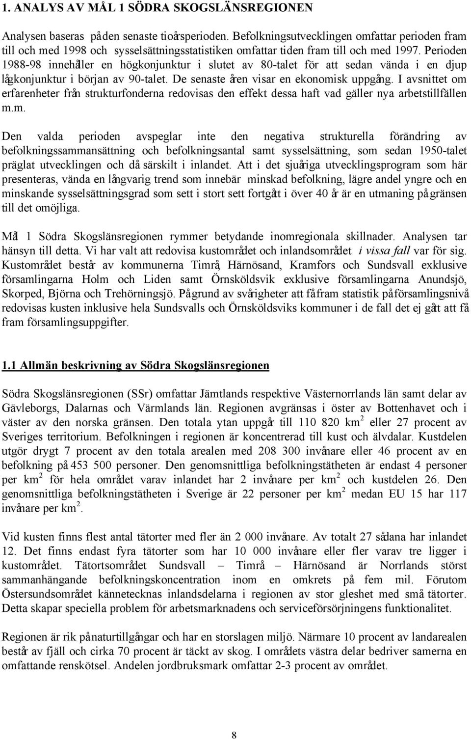 Perioden 1988-98 innehåller en högkonjunktur i slutet av 80-talet för att sedan vända i en djup lågkonjunktur i början av 90-talet. De senaste åren visar en ekonomisk uppgång.