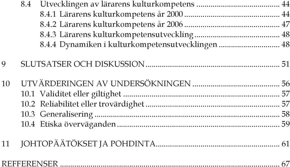 .. 48 9 SLUTSATSER OCH DISKUSSION... 51 10 UTVÄRDERINGEN AV UNDERSÖKNINGEN... 56 10.1 Validitet eller giltighet... 57 10.