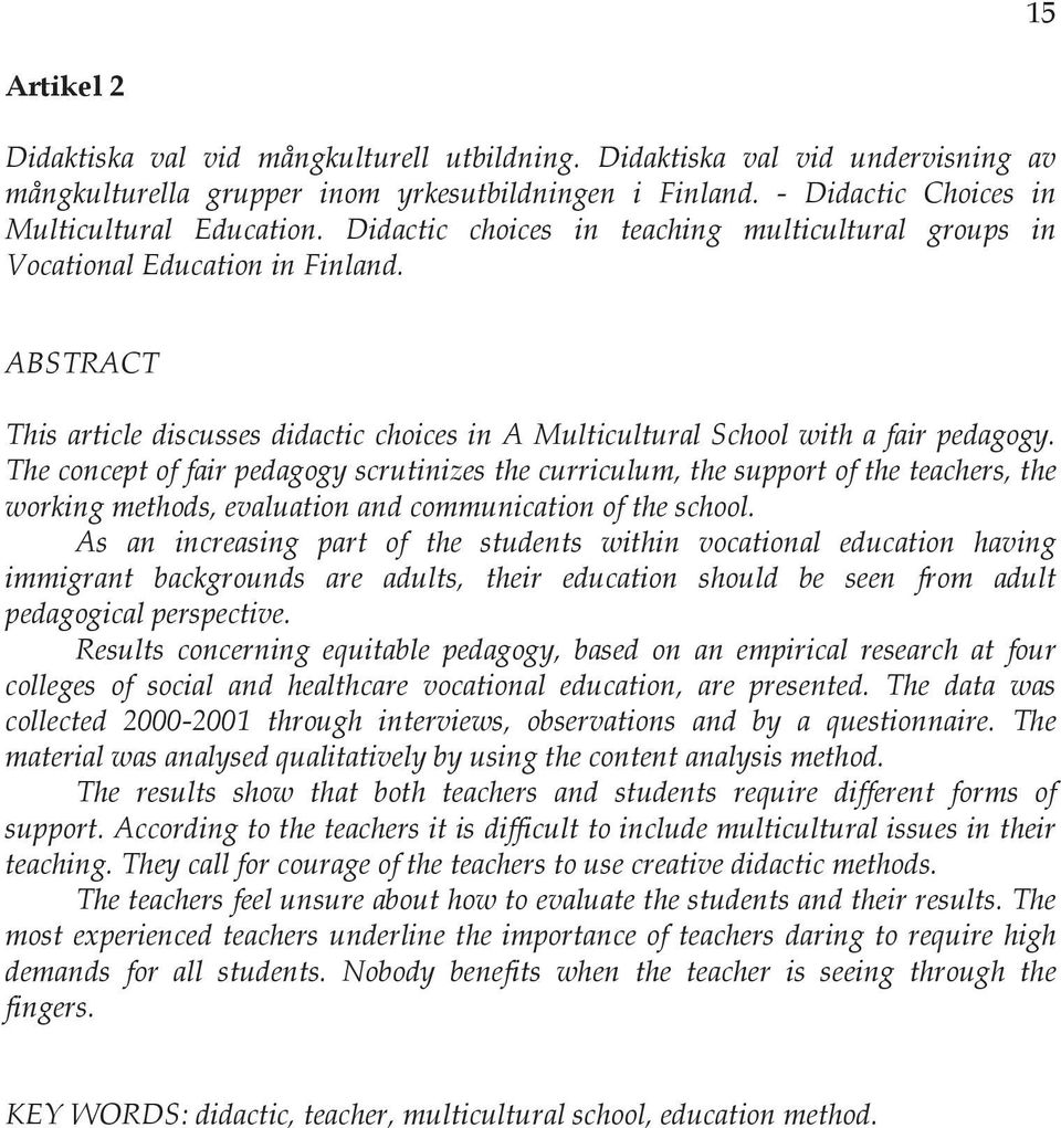 The concept of fair pedagogy scrutinizes the curriculum, the support of the teachers, the working methods, evaluation and communication of the school.