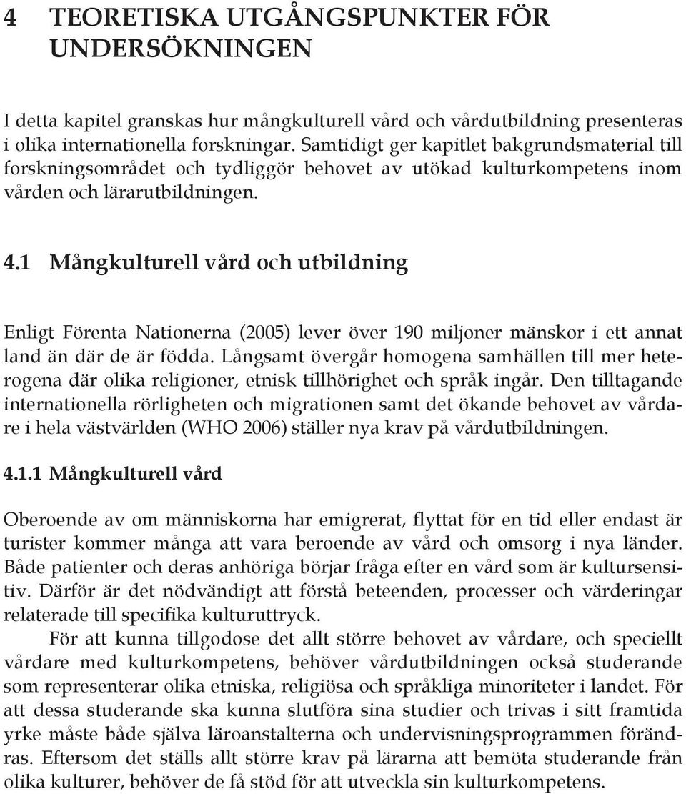 1 Mångkulturell vård och utbildning Enligt Förenta Nationerna (2005) lever över 190 miljoner mänskor i ett annat land än där de är födda.