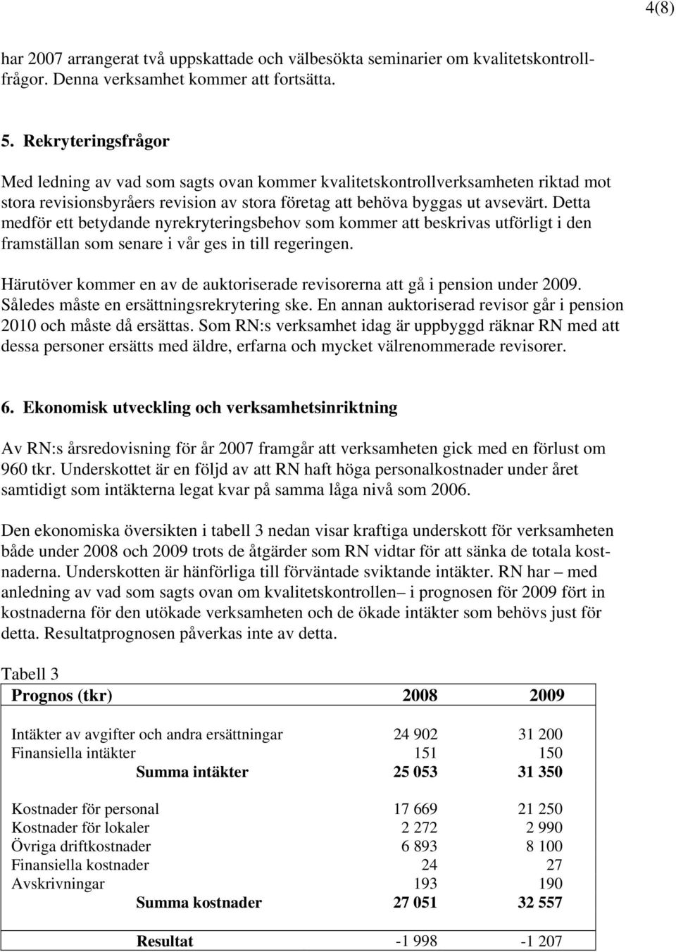 Detta medför ett betydande nyrekryteringsbehov som kommer att beskrivas utförligt i den framställan som senare i vår ges in till regeringen.