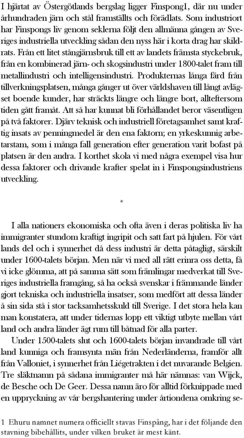 Från ett litet stångjärnsbruk till ett av landets främsta styckebruk, från en kombinerad järn- och skogsindustri under 1800-talet fram till metallindustri och intelligensindustri.