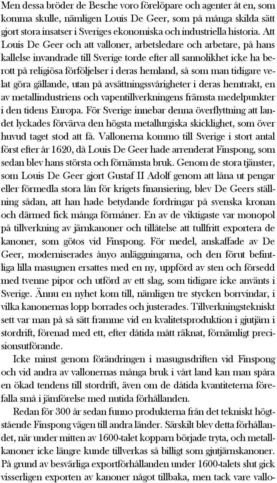 man tidigare velat göra gällande, utan på avsättningssvårigheter i deras hemtrakt, en av metallindustriens och vapentillverkningens främsta medelpunkter i den tidens Europa.