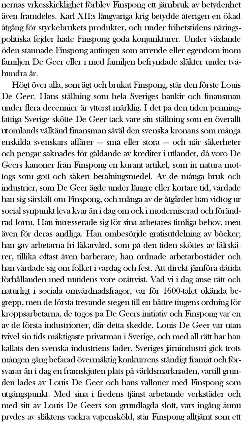 Under växlande öden stannade Finspong antingen som arrende eller egendom inom familjen De Geer eller i med familjen befryndade släkter under tvåhundra år.