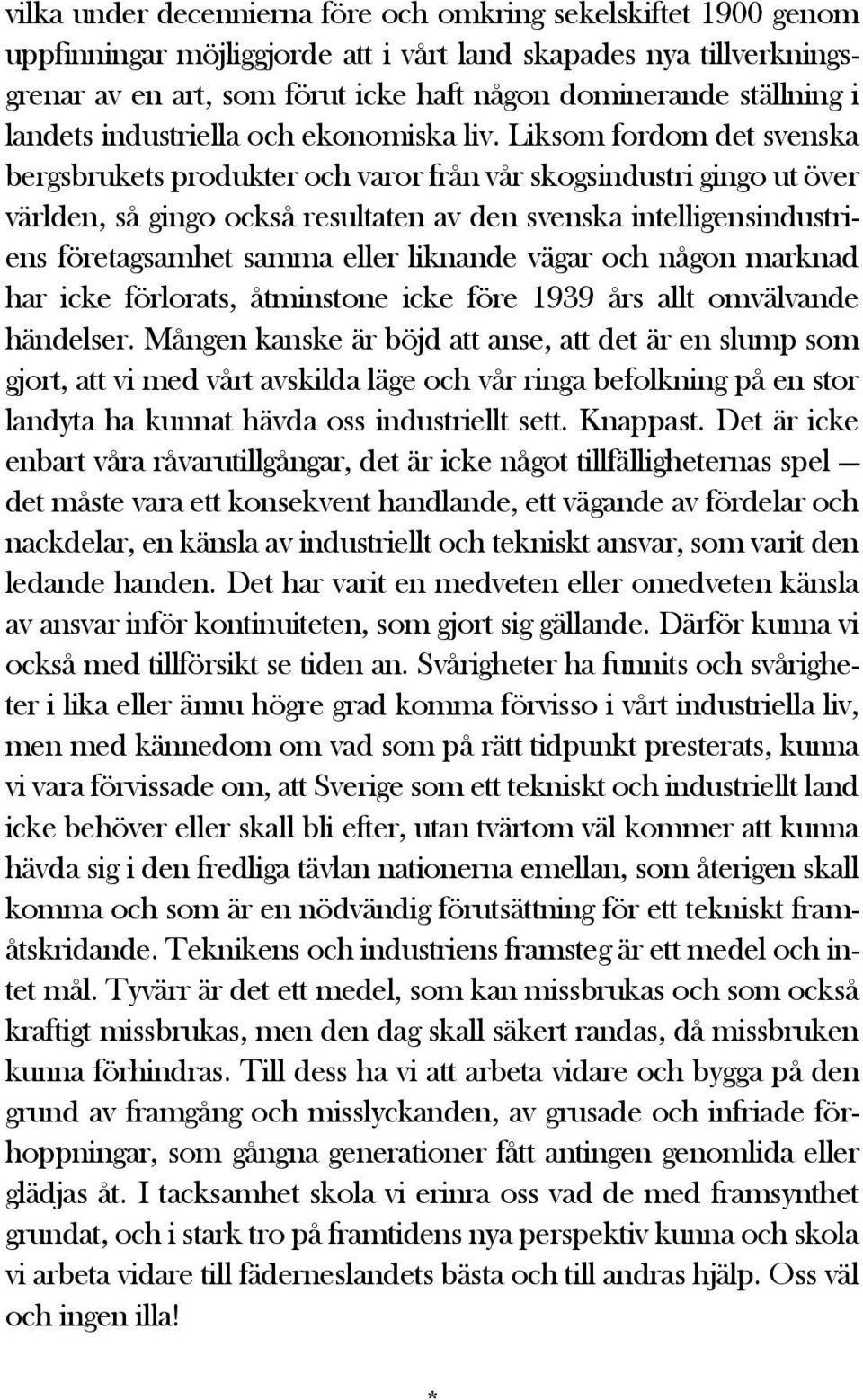 Liksom fordom det svenska bergsbrukets produkter och varor från vår skogsindustri gingo ut över världen, så gingo också resultaten av den svenska intelligensindustriens företagsamhet samma eller