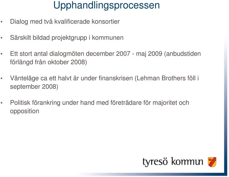 (anbudstiden förlängd från oktober 2008) Vänteläge ca ett halvt år under finanskrisen