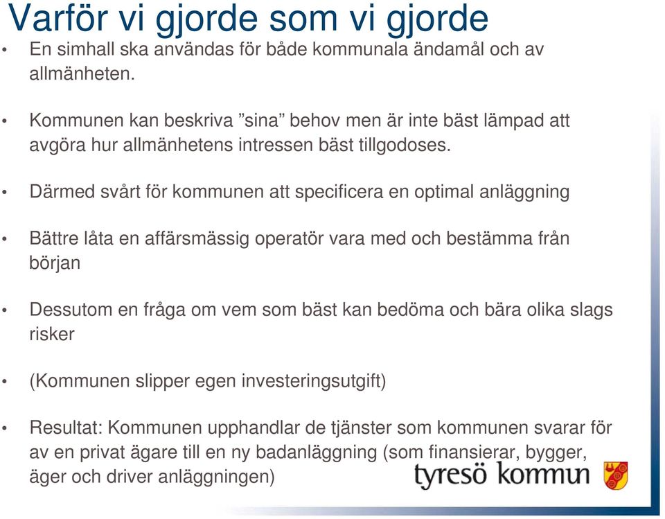 Därmed svårt för kommunen att specificera en optimal anläggning Bättre låta en affärsmässig operatör vara med och bestämma från början Dessutom en fråga om