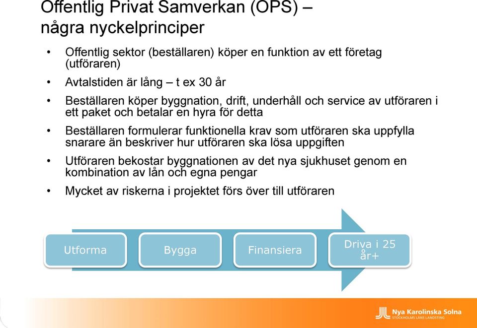 formulerar funktionella krav som utföraren ska uppfylla snarare än beskriver hur utföraren ska lösa uppgiften Utföraren bekostar byggnationen av