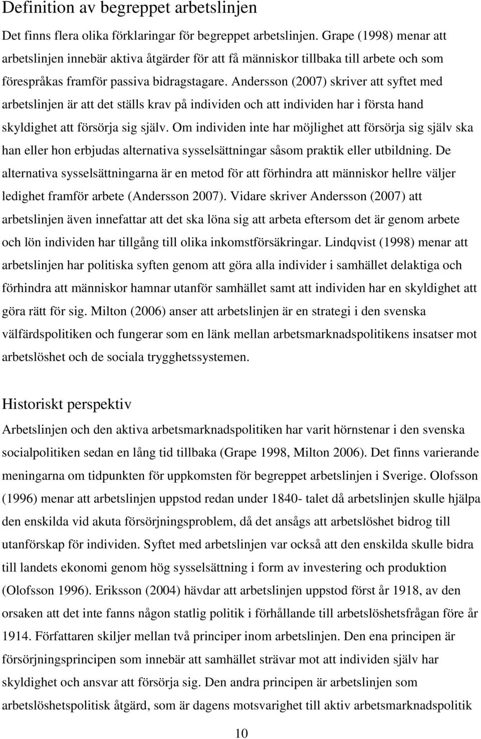 Andersson (2007) skriver att syftet med arbetslinjen är att det ställs krav på individen och att individen har i första hand skyldighet att försörja sig själv.