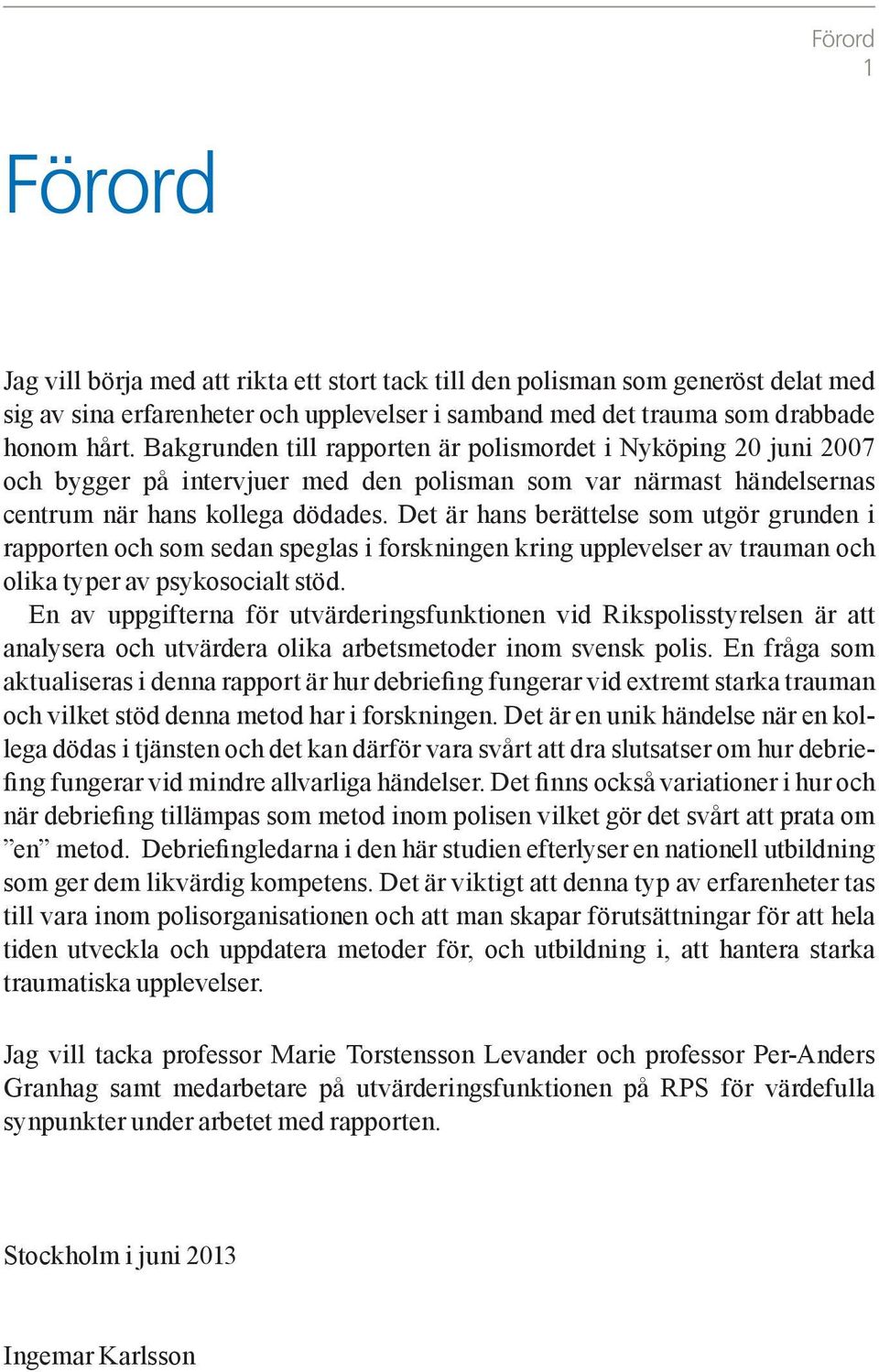 Det är hans berättelse som utgör grunden i rapporten och som sedan speglas i forskningen kring upplevelser av trauman och olika typer av psykosocialt stöd.