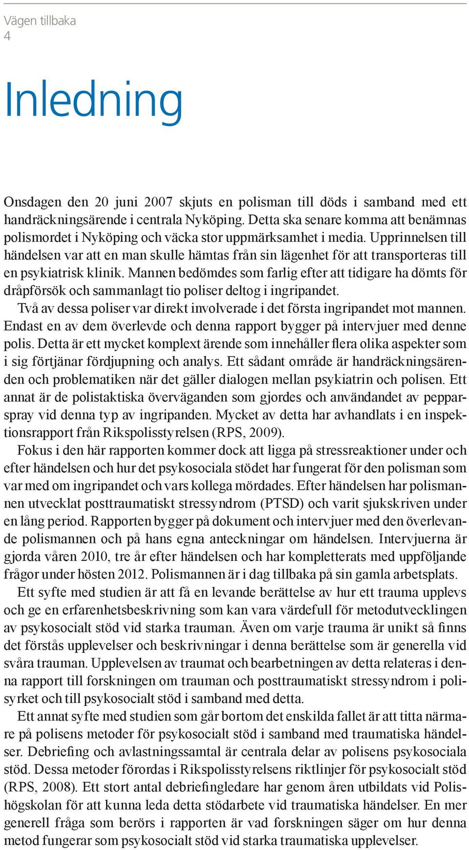 Upprinnelsen till händelsen var att en man skulle hämtas från sin lägenhet för att transporteras till en psykiatrisk klinik.