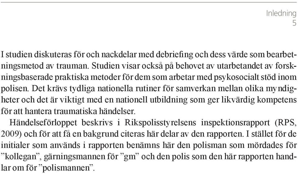 Det krävs tydliga nationella rutiner för samverkan mellan olika myndigheter och det är viktigt med en nationell utbildning som ger likvärdig kompetens för att hantera traumatiska händelser.