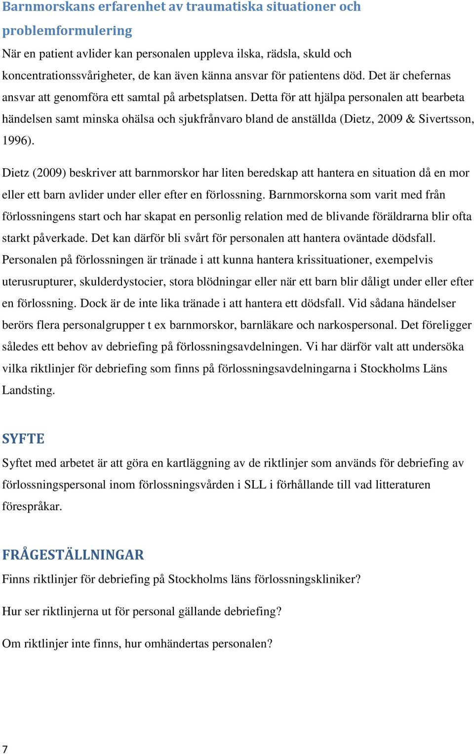 Detta för att hjälpa personalen att bearbeta händelsen samt minska ohälsa och sjukfrånvaro bland de anställda (Dietz, 2009 & Sivertsson, 1996).