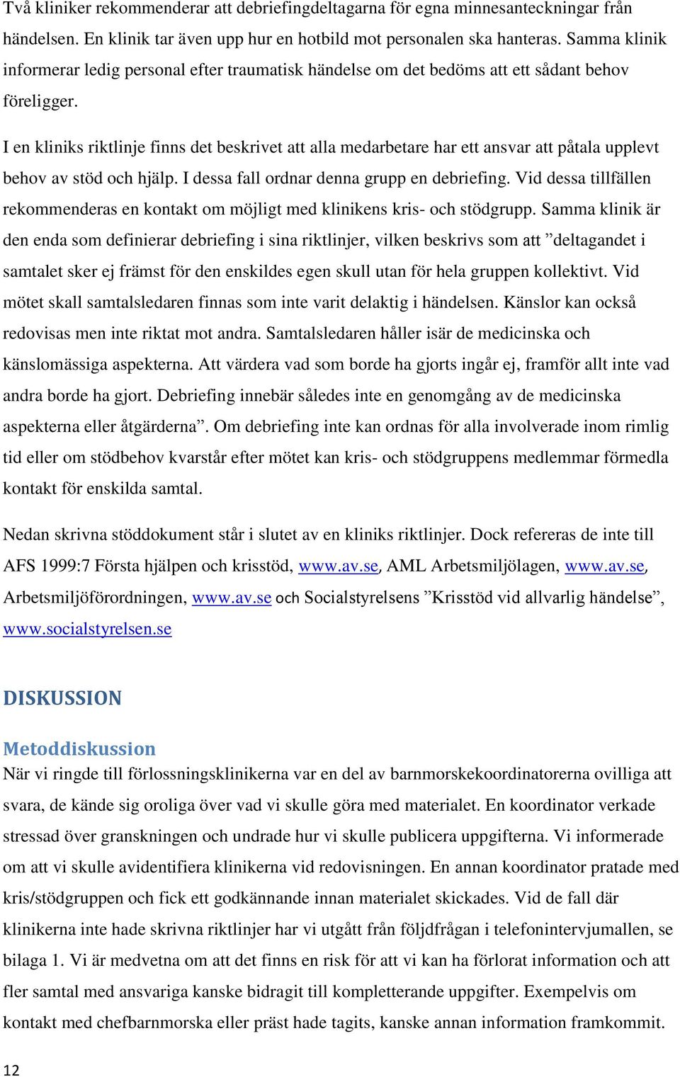 I en kliniks riktlinje finns det beskrivet att alla medarbetare har ett ansvar att påtala upplevt behov av stöd och hjälp. I dessa fall ordnar denna grupp en debriefing.