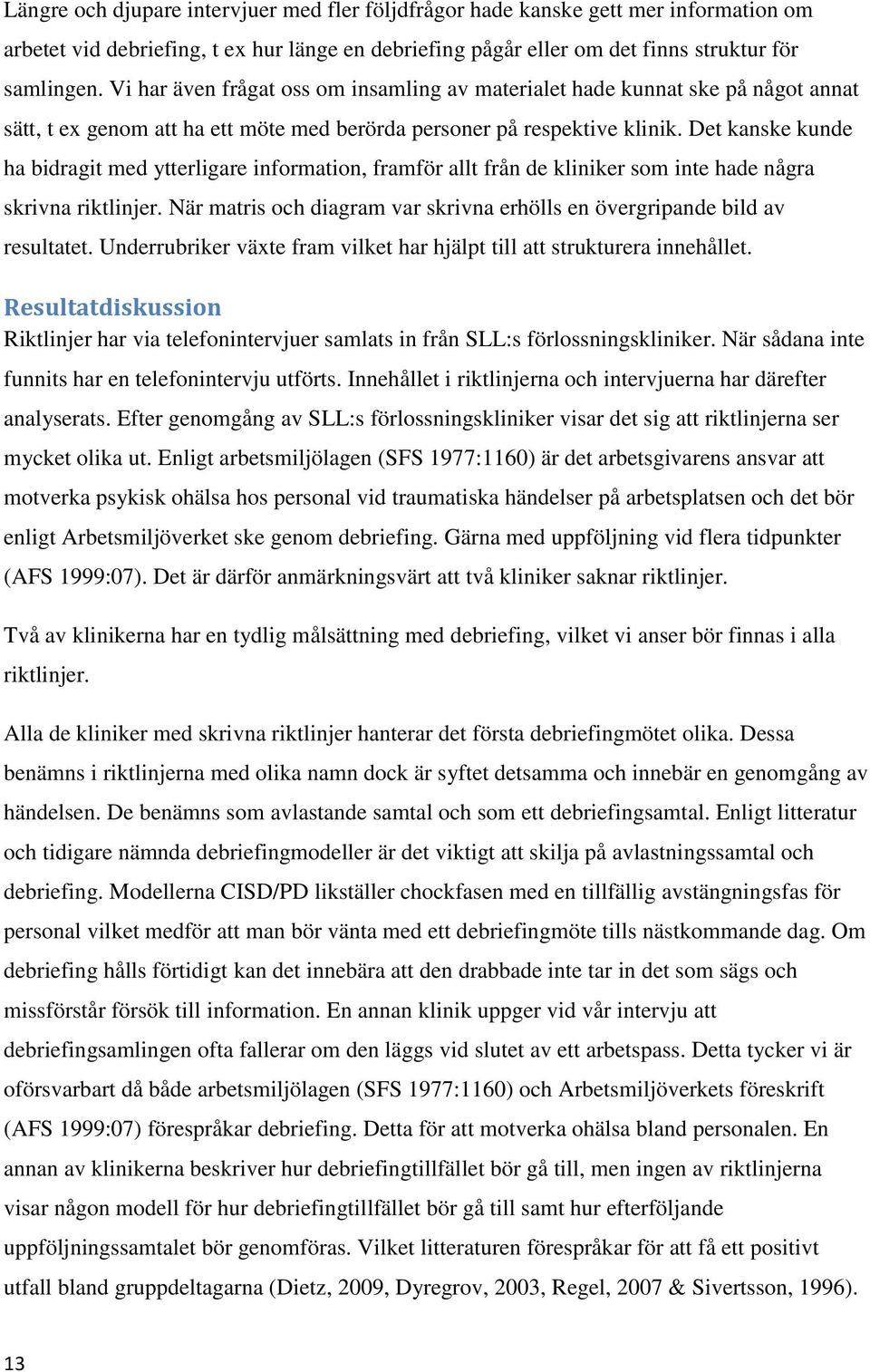 Det kanske kunde ha bidragit med ytterligare information, framför allt från de kliniker som inte hade några skrivna riktlinjer.