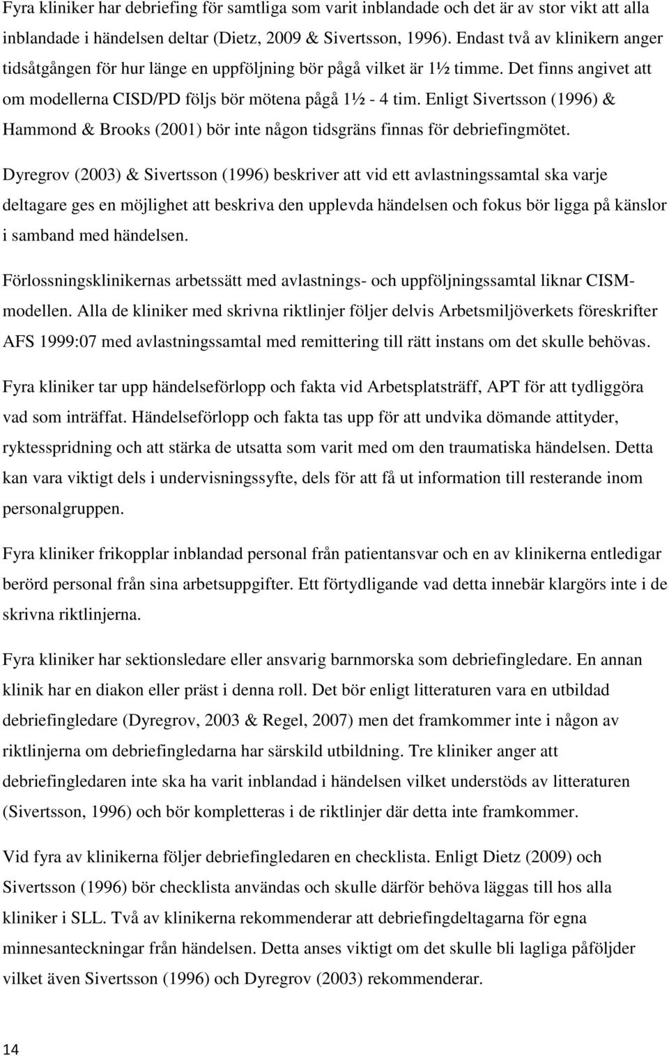 Enligt Sivertsson (1996) & Hammond & Brooks (2001) bör inte någon tidsgräns finnas för debriefingmötet.