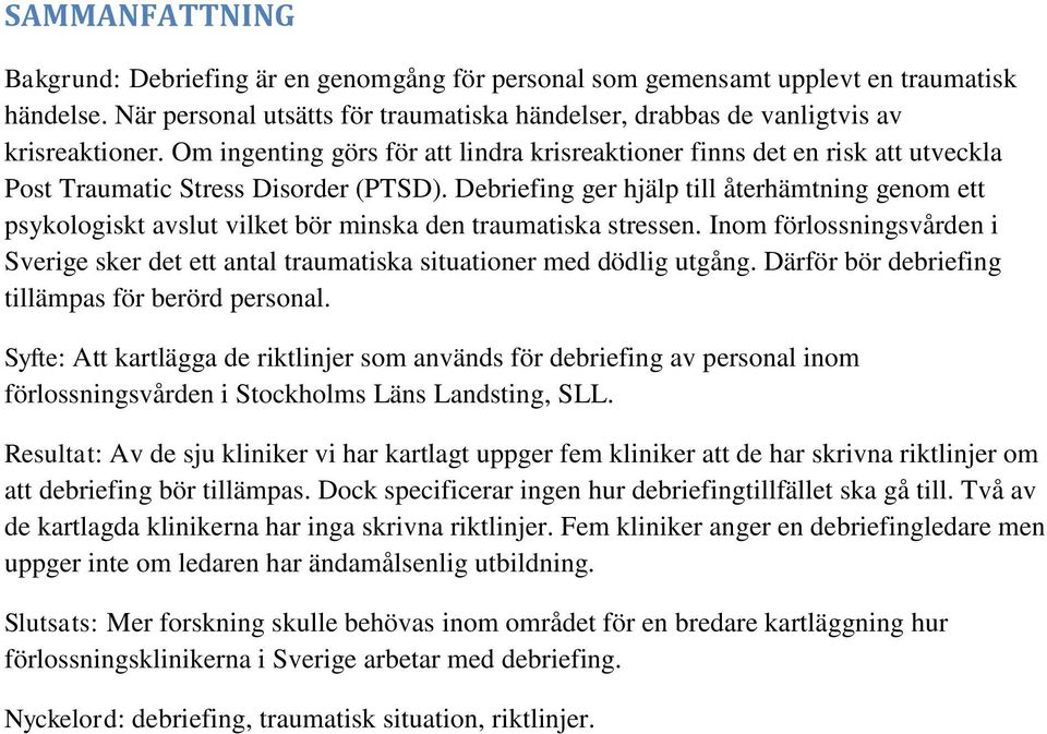 Debriefing ger hjälp till återhämtning genom ett psykologiskt avslut vilket bör minska den traumatiska stressen.