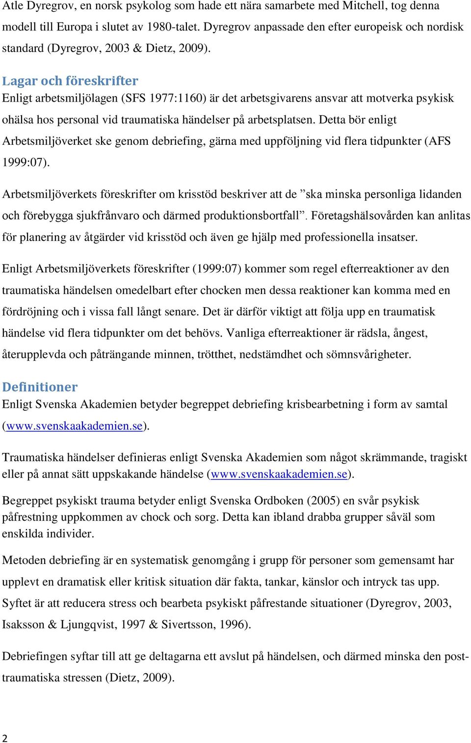 Lagar och föreskrifter Enligt arbetsmiljölagen (SFS 1977:1160) är det arbetsgivarens ansvar att motverka psykisk ohälsa hos personal vid traumatiska händelser på arbetsplatsen.