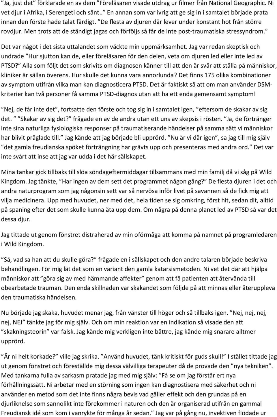 Men trots att de ständigt jagas och förföljs så får de inte post-traumatiska stressyndrom. Det var något i det sista uttalandet som väckte min uppmärksamhet.